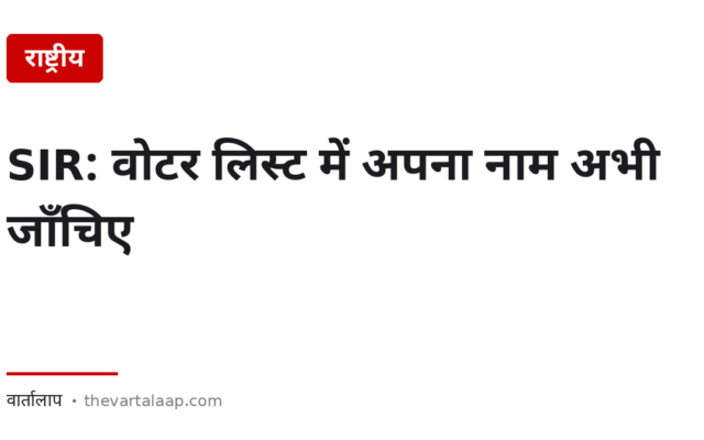 SIR: वोटर लिस्ट से नाम कट सकता है — अभी जाँचिए, और कट जाए तो दावा कीजिए