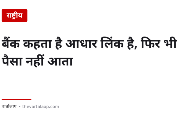बैंक कहता है आधार लिंक है, फिर भी पैसा नहीं आता — असली वजह यह है
