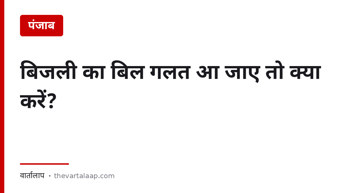 बिजली का बिल गलत आ जाए तो क्या करें — मीटर चैलेंज का हक — वार्तालाप