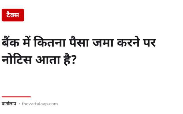 बैंक में कितना पैसा जमा करने पर Income Tax का नोटिस आता है?