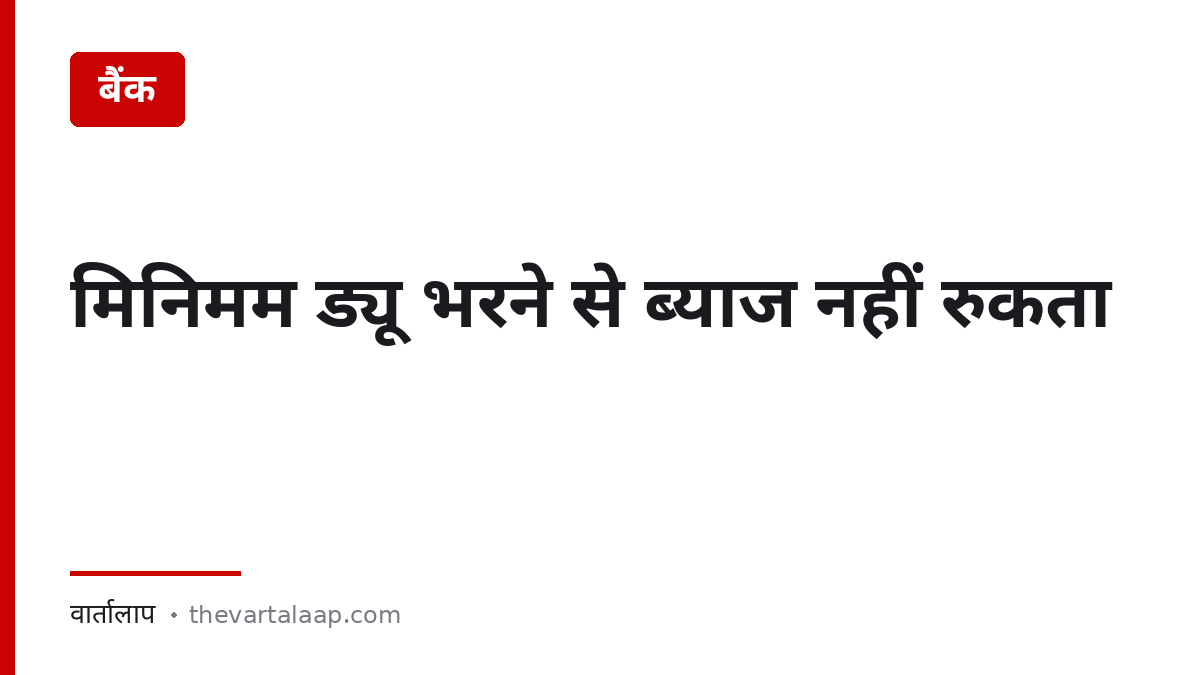 क्रेडिट कार्ड मिनिमम ड्यू का जाल — ब्याज खरीदारी के दिन से लगता है — वार्तालाप