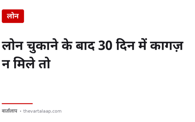 लोन चुकाने के बाद 30 दिन में कागज़ न मिले तो ₹5,000 रोज़ मुआवज़ा मिलता है