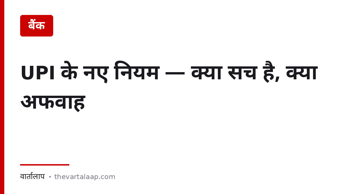 UPI के नए नियम — असल में क्या बदला और क्या अफवाह है — वार्तालाप